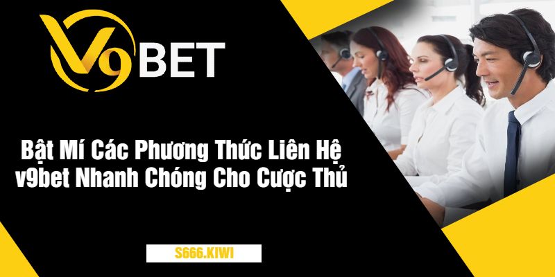 Bật Mí Các Phương Thức Liên Hệ v9bet Nhanh Chóng Cho Cược Thủ