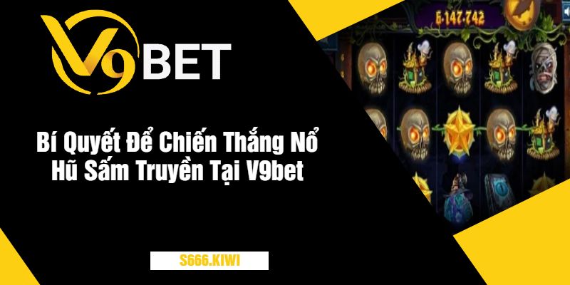 Bí Quyết Để Chiến Thắng Nổ Hũ Sấm Truyền Tại V9bet