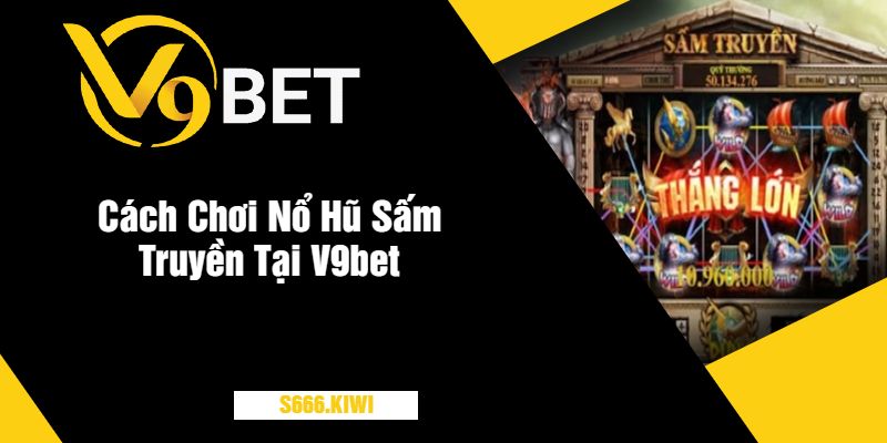 Cách Chơi Nổ Hũ Sấm Truyền Tại V9bet