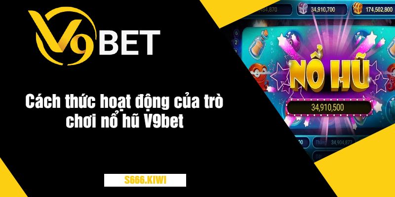 Cách thức hoạt động của trò chơi nổ hũ V9bet