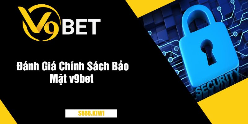 Đánh Giá Chính Sách Bảo Mật v9bet 