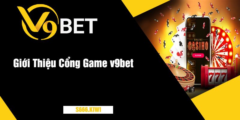 Giới Thiệu Cổng Game v9bet