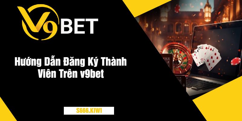 Hướng Dẫn Đăng Ký Thành Viên Trên v9bet