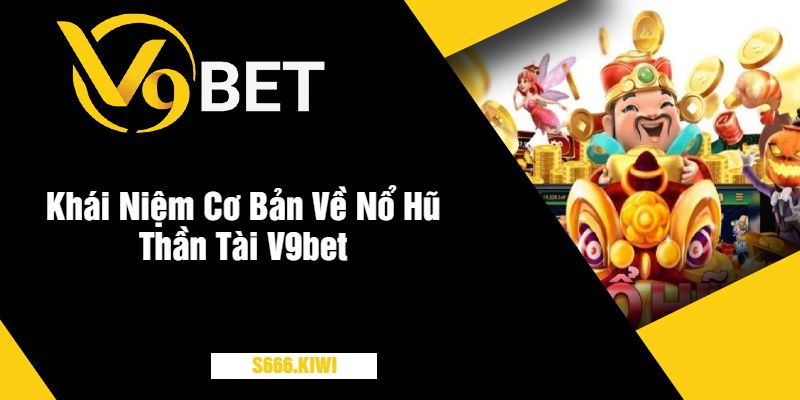 Khái Niệm Cơ Bản Về Nổ Hũ Thần Tài V9bet