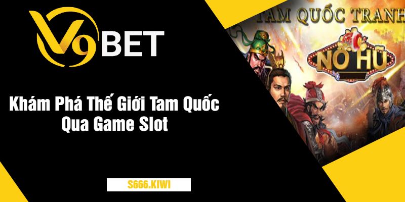 Khám Phá Thế Giới Tam Quốc Qua Game Slot