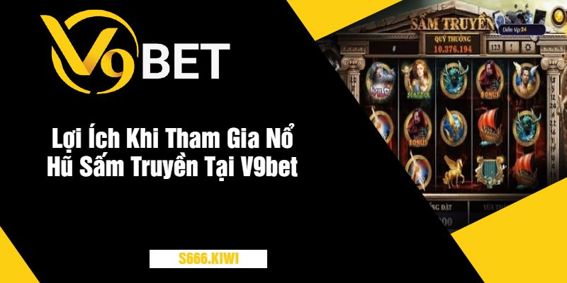 Lợi Ích Khi Tham Gia Nổ Hũ Sấm Truyền Tại V9bet