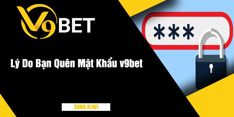 Lý Do Bạn Quên Mật Khẩu v9bet