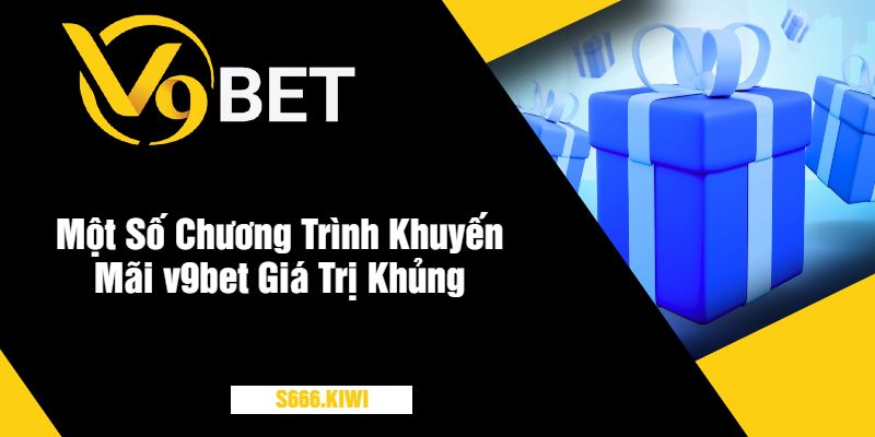 Một Số Chương Trình Khuyến Mãi v9bet Giá Trị Khủng