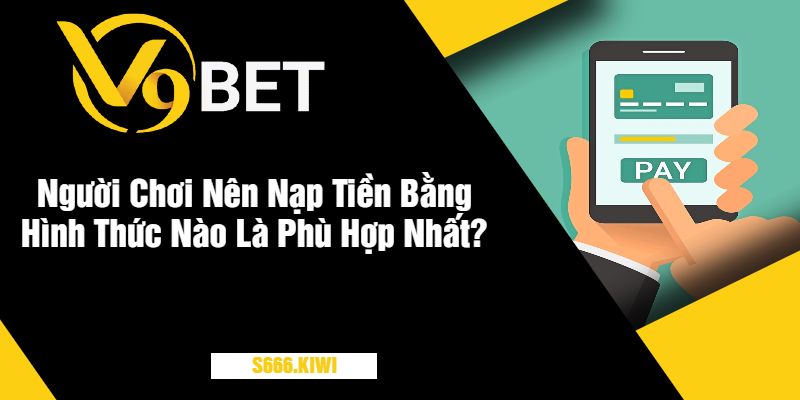 Người Chơi Nên Nạp Tiền Bằng Hình Thức Nào Là Phù Hợp Nhất?