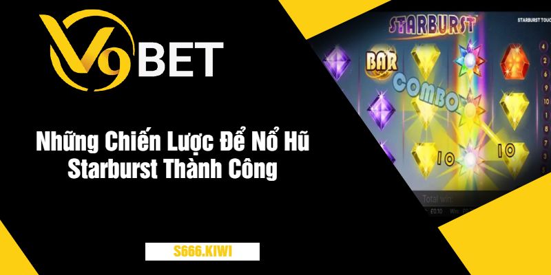 Những Chiến Lược Để Nổ Hũ Starburst Thành Công