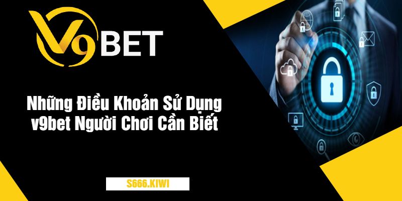 Những Điều Khoản Sử Dụng v9bet Người Chơi Cần Biết