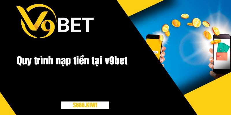 Quy trình nạp tiền tại v9bet