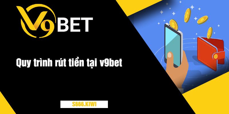 Quy trình rút tiền tại v9bet