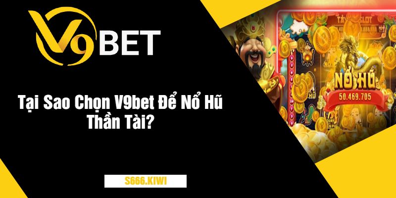 Tại Sao Chọn V9bet Để Nổ Hũ Thần Tài?