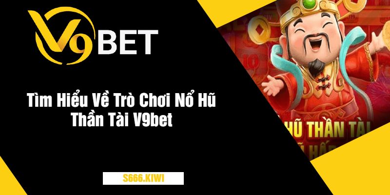 Tìm Hiểu Về Trò Chơi Nổ Hũ Thần Tài V9bet