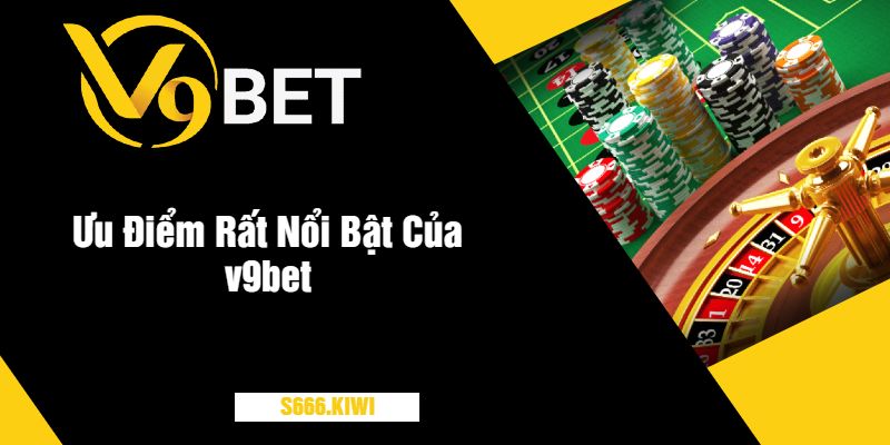 Ưu Điểm Rất Nổi Bật Của v9bet